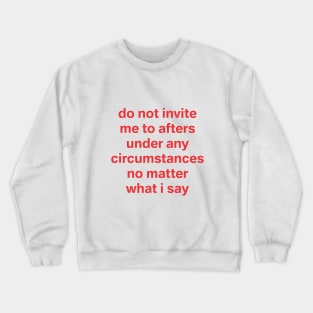 do not invite me to afters no matter what I say Crewneck Sweatshirt